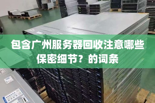 包含广州服务器回收注意哪些保密细节？的词条