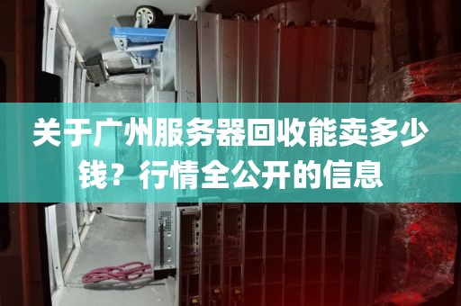 关于广州服务器回收能卖多少钱？行情全公开的信息