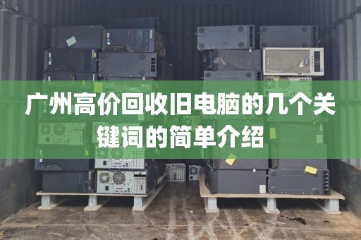 广州高价回收旧电脑的几个关键词的简单介绍
