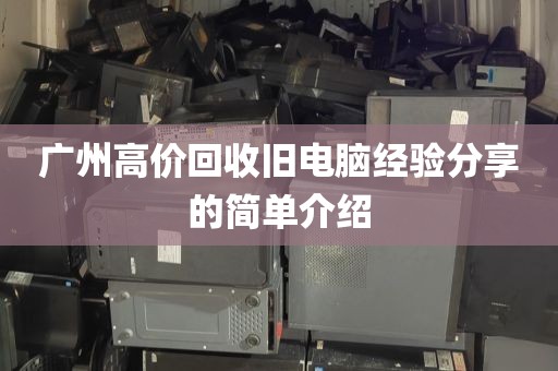 广州高价回收旧电脑经验分享的简单介绍